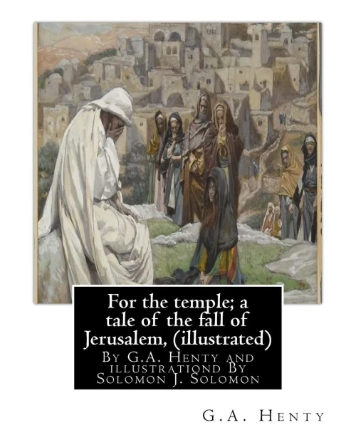 For The Temple; A Tale Of The Fall Of Jerusalem, By G.A. Henty ( Illustrated ): By Solomon Joseph Solomon(16 September 1860  27 July 1927) Was A British Painter.