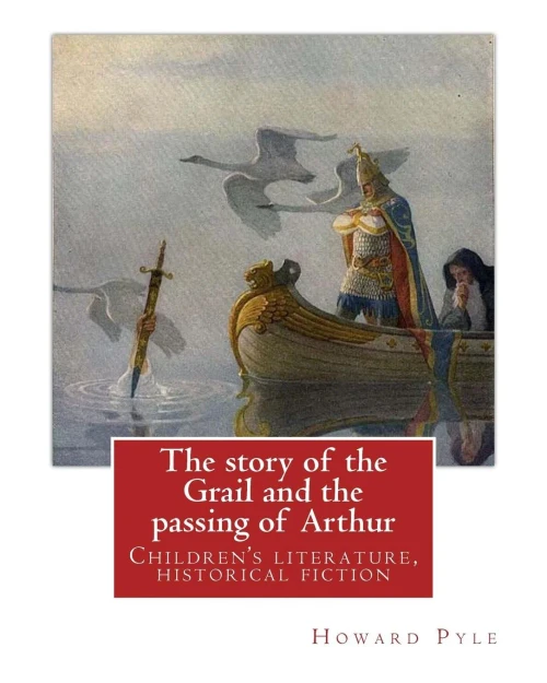 The Story Of The Grail And The Passing Of Arthur, By Howard Pyle (Illustrated): Children'S Literature, Historical Fiction