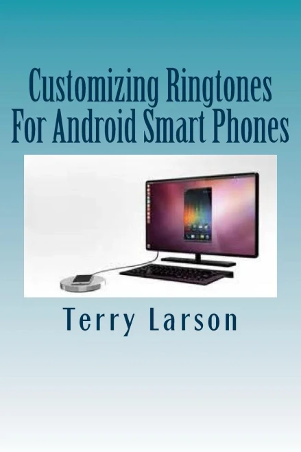 Customizing Ringtones For Android Smart Phones: How To Customize A Ringtone And Upload It To Your Android Smart Phone