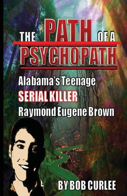 The Path Of A Psychopath, Alabama'S Teenage Serial Killer, Raymond Eugene Brown