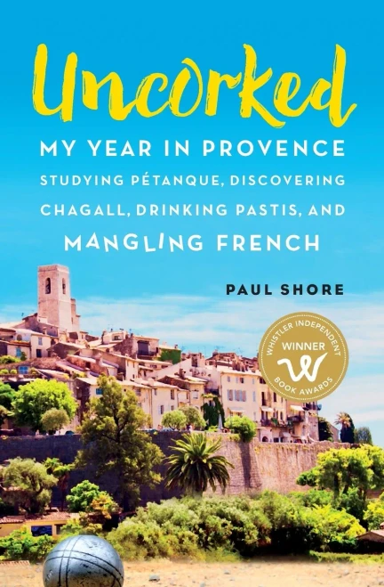 Uncorked: My year in Provence studying P�tanque, discovering Chagall, drinking Pastis, and mangling French