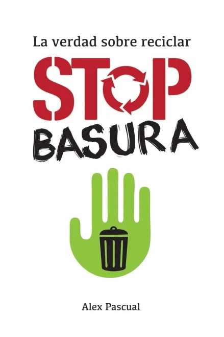 Stop Basura: La Verdad Sobre Reciclar (Spanish Edition)