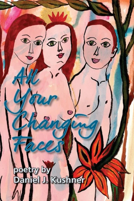 All Your Changing Faces: Poetry By Daniel J. Kushner