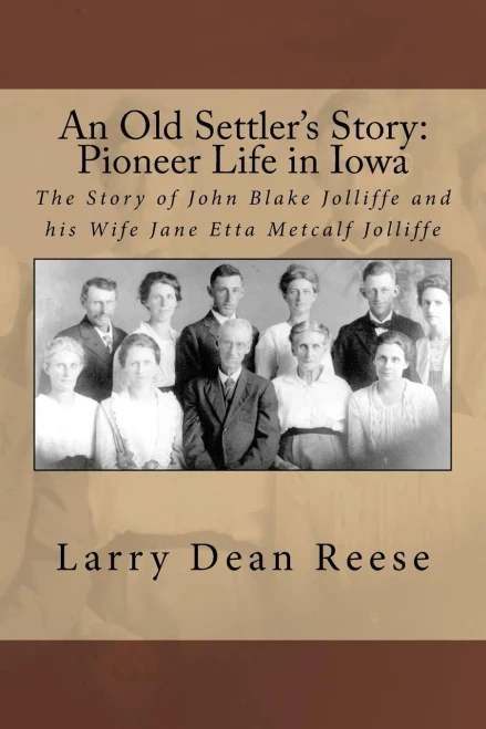 An Old Settler'S Story: Pioneer Life In Iowa: The Story Of John Blake Jolliffe And His Wife Jane Etta Metcalf Jolliffe