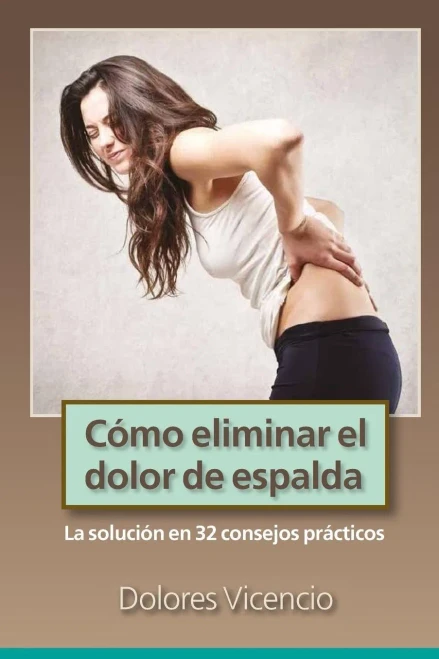 Como Eliminar El Dolor De Espalda: La Solucion En 32 Consejos Practicos (Spanish Edition)