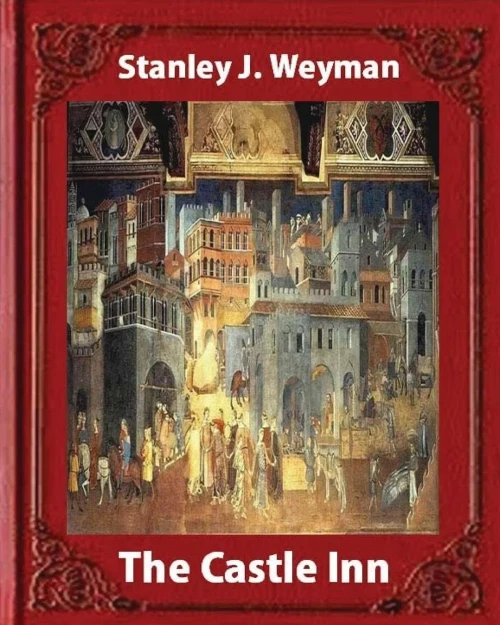 The Castle Inn (1898, By Stanley J. Weyman (World'S Classics): Stanley John Weyman