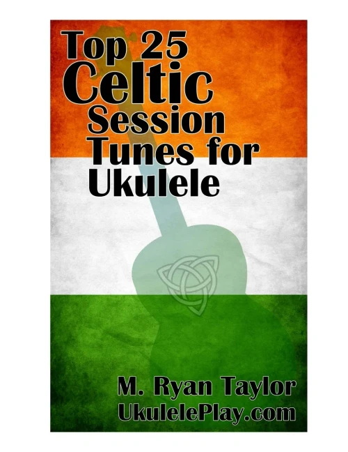 Top 25 Celtic Session Tunes For Ukulele: Campanella-Style Arrangements Of 25 Of The Most Popular Celtic Session Tunes. (Campanella Ukulele)