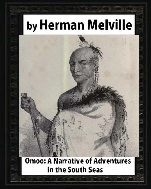 Omoo: A Narrative Of Adventures In The South Seas (1847),By Herman Melville