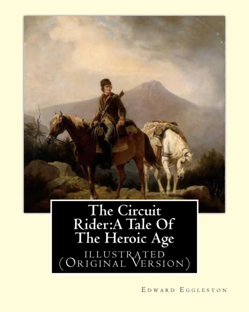 The Circuit Rider:A Tale Of The Heroic Age,By Edward Eggleston A Novel: Illustrated (Original Version)