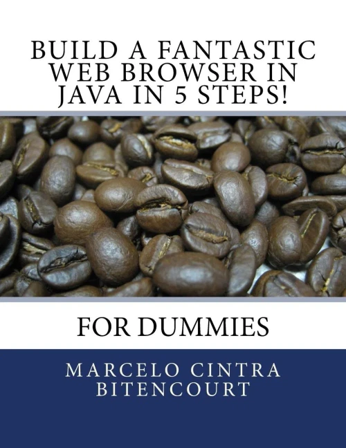 Build A Fantastic Web Browser In Java In 5 Steps!: For Dummies