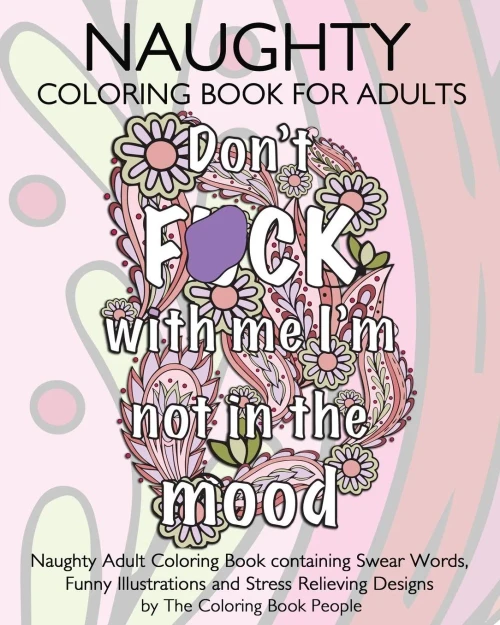 Naughty Coloring Book For Adults: Naughty Adult Coloring Book Containing Swear Words, Funny Illustrations And Stress Relieving Designs (Coloring Books For Adults)