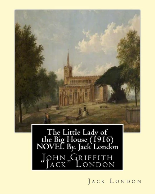 The Little Lady Of The Big House (1916) Novel By. Jack London: John Griffith "Jack" London
