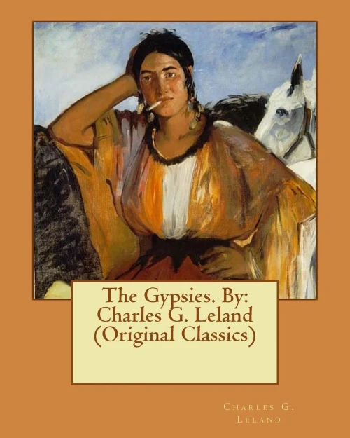 The Gypsies. By: Charles G. Leland (Original Classics)