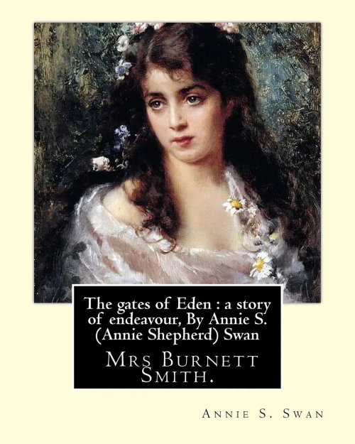 The Gates Of Eden : A Story Of Endeavour, By Annie S. (Annie Shepherd) Swan: She Used Her Maiden Name For Most Of Her Literary Career, But Also Wrote As David Lyall And Later Mrs Burnett Smith.