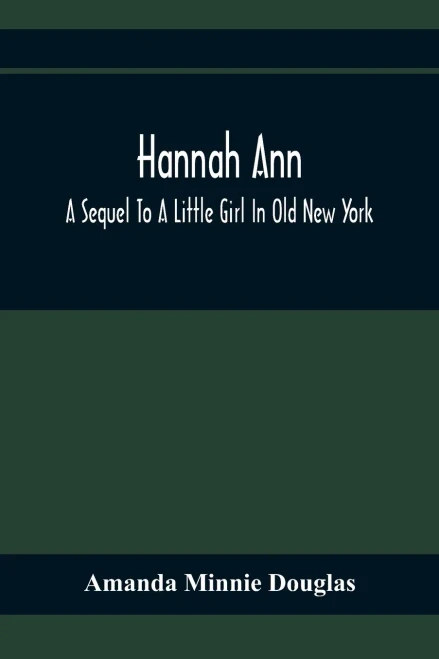 Hannah Ann; A Sequel To A Little Girl In Old New York