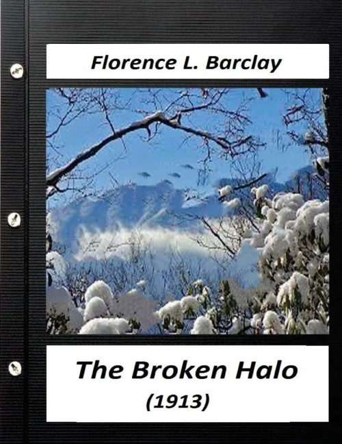 The Broken Halo (1913) By Florence L. Barclay (World'S Classics)