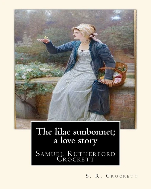 The Lilac Sunbonnet; A Love Story, By S. R. Crockett: Samuel Rutherford Crockett