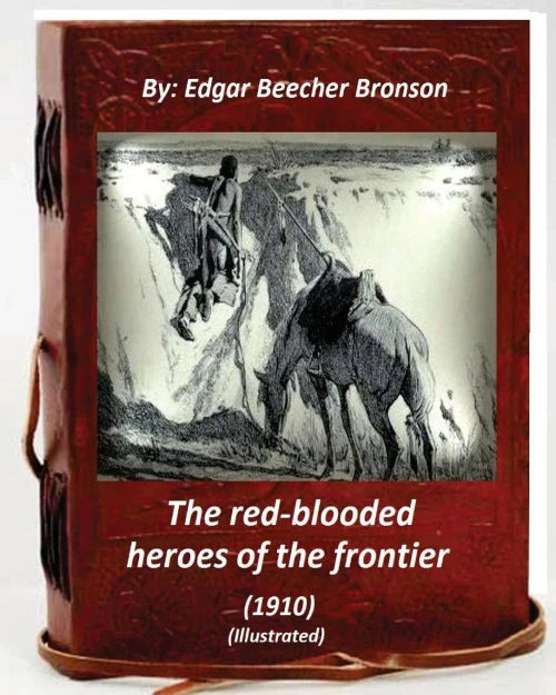 The Red-Blooded Heroes Of The Frontier (1910) (Illustrated)