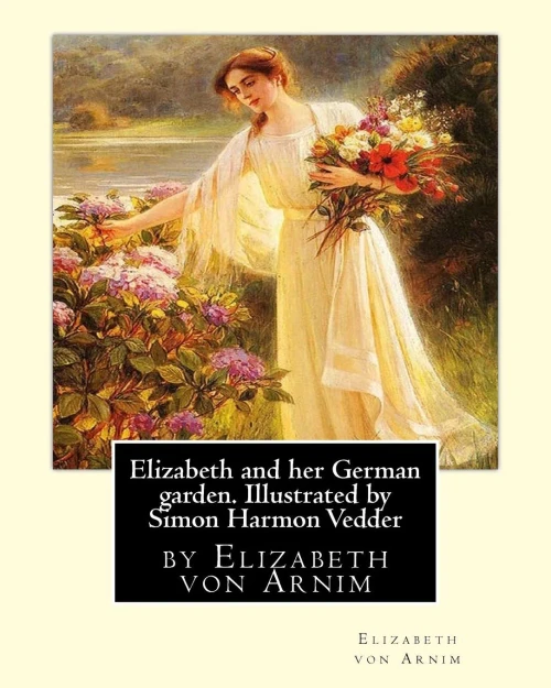 Elizabeth And Her German Garden. Illustrated By Simon Harmon Vedder: By Elizabeth Von Arnim And Simon Harmon Vedder (1866-1937), Professions: Painter; Sculptor; Illustrator