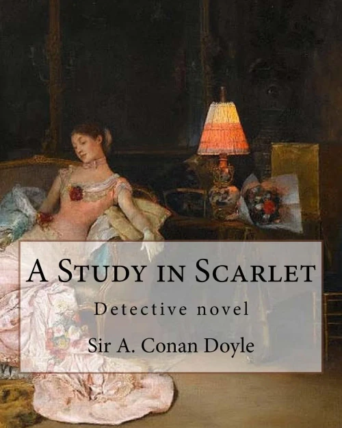A Study In Scarlet, By Sir A. Conan Doyle With A Note On Sherlock Holmes: By Dr. Joseph Bell(2 December 1837  4 October 1911), Illustrated By George Hutchinson (1891-1893)