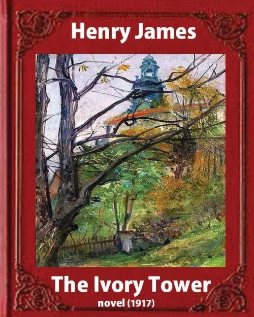 The Ivory Tower (1917). By Henry James (Novel): The Ivory Tower Is An Unfinished Novel By Henry James, Posthumously Published In 1917.