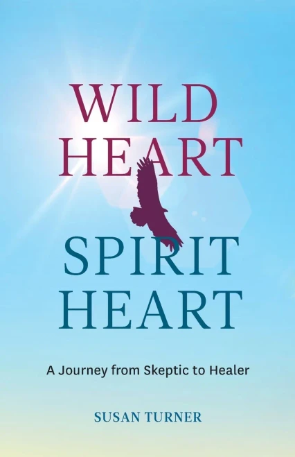 Wild Heart Spirit Heart: One Woman’s Journey from Skeptic to Healer