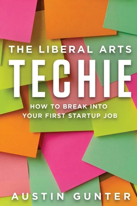 The Liberal Arts Techie: How To Break Into Your First Startup Job