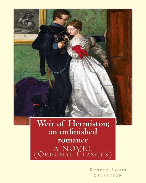 Weir Of Hermiston; An Unfinished Romance, By Robert Louis Stevenson, A Novel: (Original Classics)Robert Louis Balfour Stevenson (13 November 1850  3 ... Novelist, Poet, Essayist, And Travel Writer.