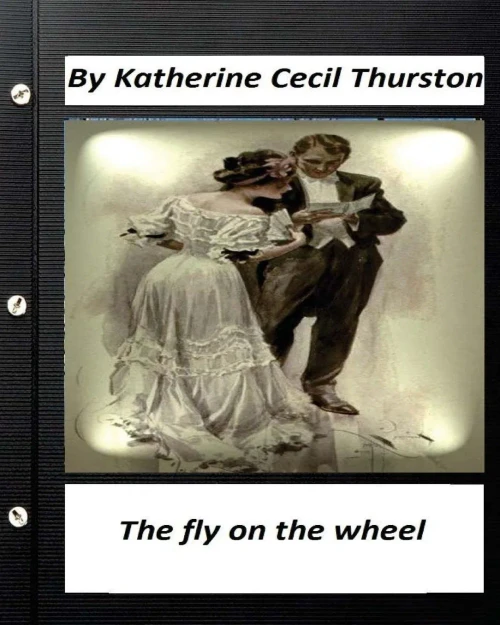 The Fly On The Wheel. By Katherine Cecil Thurston (Original Version)