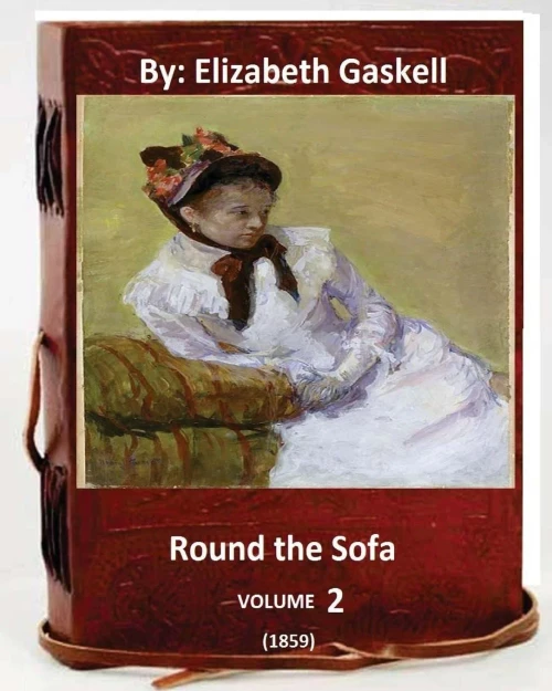 Round The Sofa (1859) By: Elizabeth Gaskell ( Volume 2)