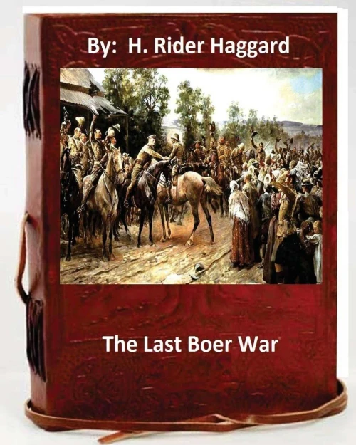 The Last Boer War. By: H. Rider Haggard ( Non-Fiction )