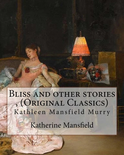 Bliss And Other Stories , By Katherine Mansfield (Original Classics): Kathleen Mansfield Murry