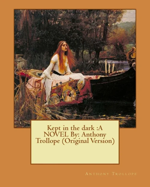 Kept In The Dark :A Novel By: Anthony Trollope (Original Version)