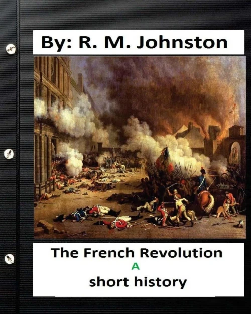 The French Revolution : A Short History. By: R. M. Johnston