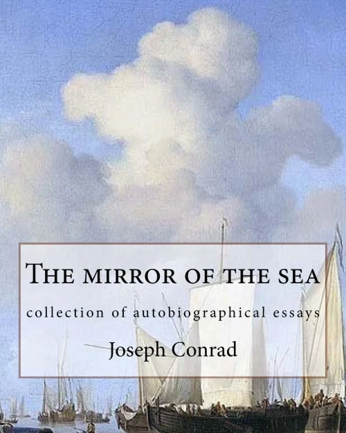 The Mirror Of The Sea, By Joseph Conrad: Collection Of Autobiographical Essays