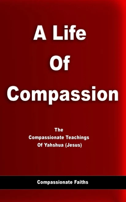 Life Of Compassion: The Compassionate Teachings Of Yahshua (Jesus) (Compassionate Faiths)