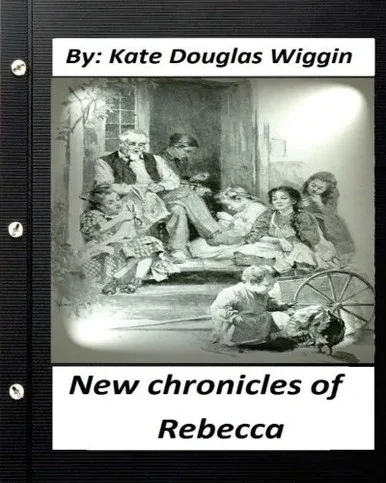 New Chronicles Of Rebecca. By Kate Douglas Wiggin (Children'S Classics) (Illustrated)