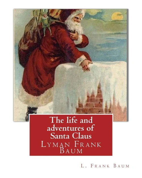 The Life And Adventures Of Santa Claus, By L. Frank Baum (Children Classic): Lyman Frank Baum (May 15, 1856  May 6, 1919), Better Known By His Pen Name L. Frank Baum