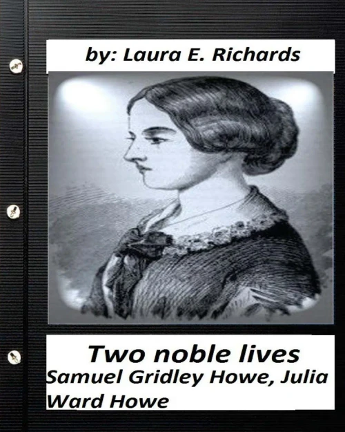 Two Noble Lives. Samuel Gridley Howe, Julia Ward Howe By Laura E. Richards