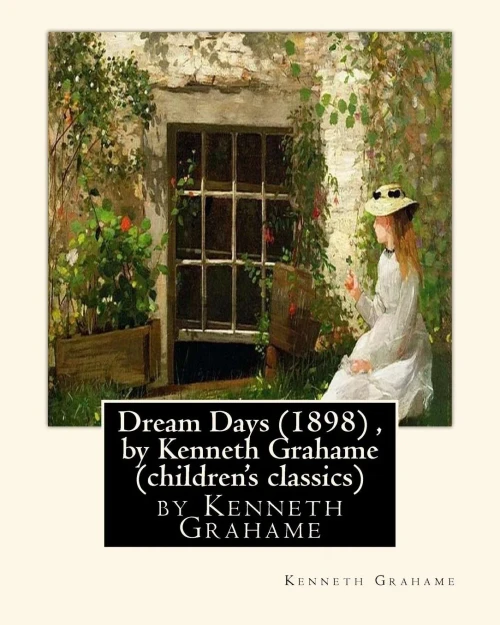 Dream Days (1898) , By Kenneth Grahame (Children'S Classics)