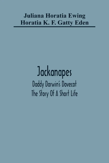 Jackanapes. Daddy Darwin'S Dovecot. The Story Of A Short Life