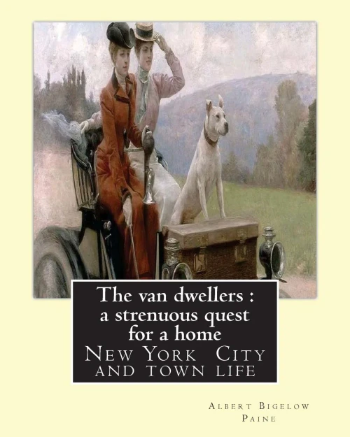 The Van Dwellers : A Strenuous Quest For A Home, By Albert Bigelow Paine: New York City And Town Life