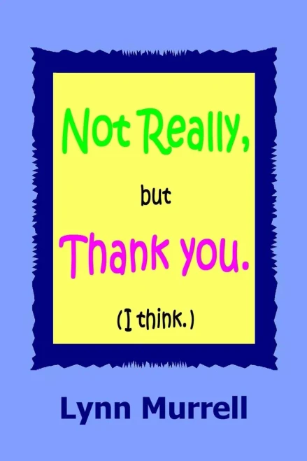 Not Really, But Thank You (I Think)