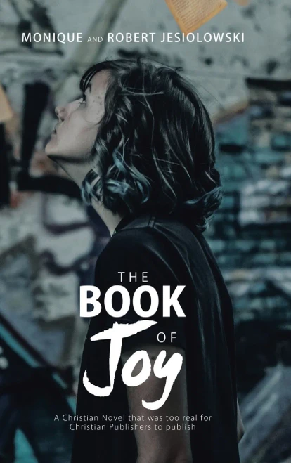 The Book Of Joy: A Christian Novel That Was Too Real For Christian Publishers To Publish