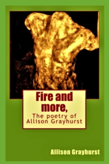 Fire And More,: The Poetry Of Allison Grayhurst