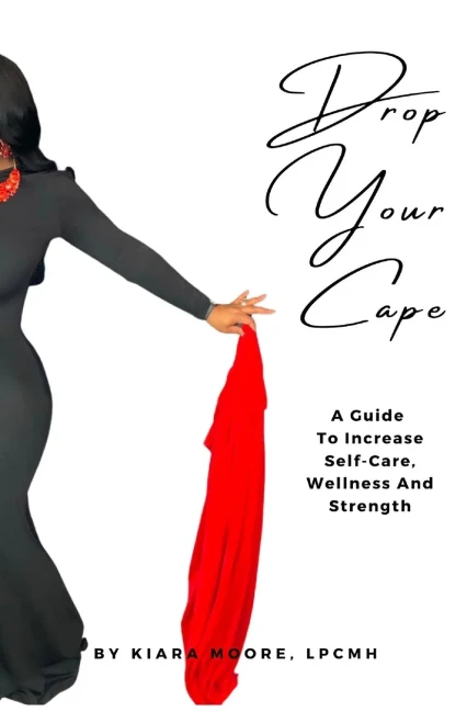 Drop Your Cape: A Guide to Increase Self-Care, Wellness and Strength