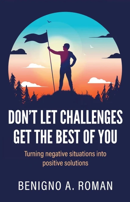 Don't Let Challenges Get the Best of You: Turning negative situations into positive solutions