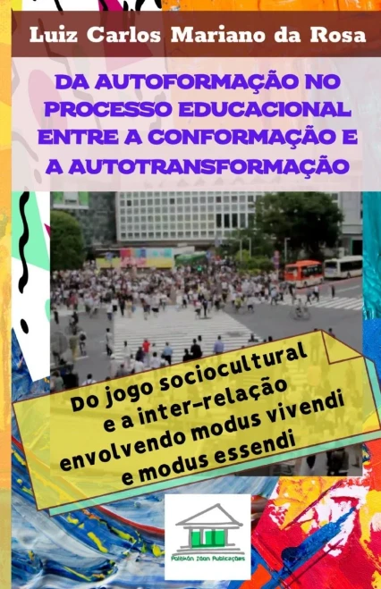Da autoformação no processo educacional entre a conformação e a autotransformação: do jogo sociocultural e a inter-relação envolvendo modus vivendi e modus essendi (Portuguese Edition)