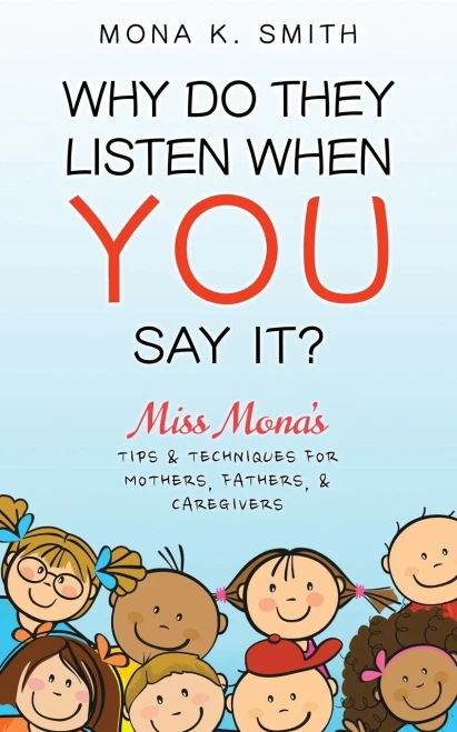 Why Do They Listen When You Say It?: Miss Mona's Tips & Techniques for Mothers, Fathers & Caregivers