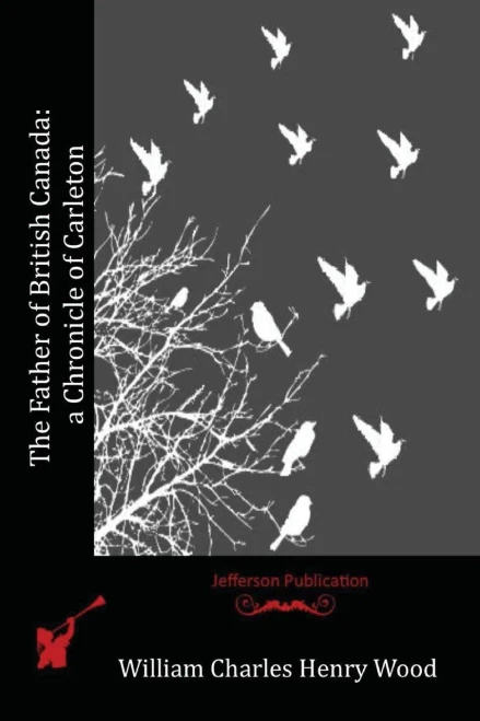 The Father Of British Canada: A Chronicle Of Carleton